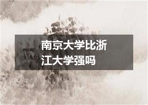 南京大学比浙江大学强吗