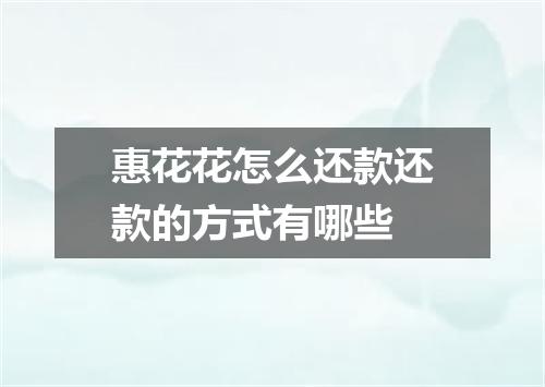 惠花花怎么还款还款的方式有哪些