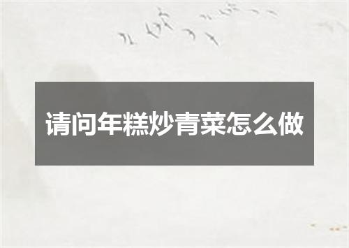 请问年糕炒青菜怎么做