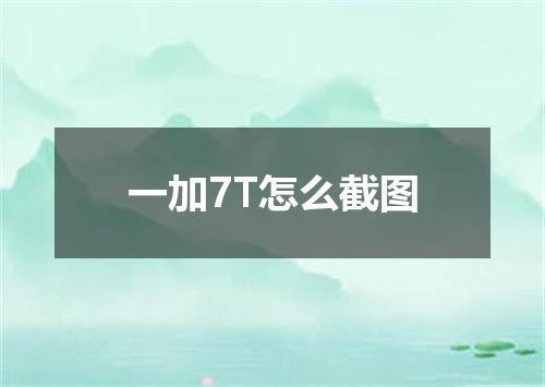 一加7T怎么截图
