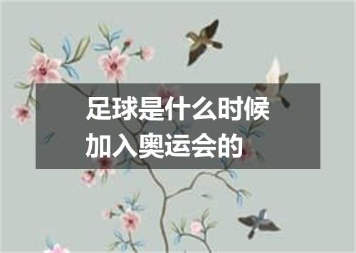 足球是什么时候加入奥运会的