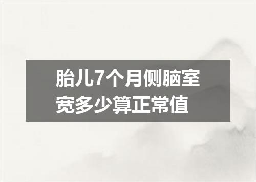 胎儿7个月侧脑室宽多少算正常值