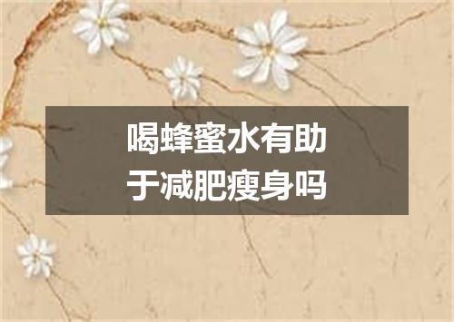 喝蜂蜜水有助于减肥瘦身吗