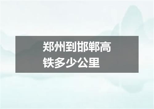 郑州到邯郸高铁多少公里