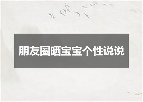 朋友圈晒宝宝个性说说