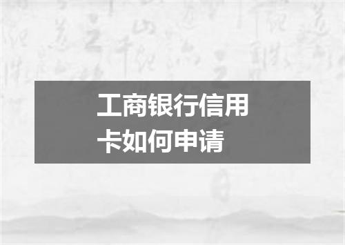 工商银行信用卡如何申请