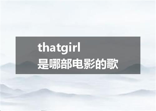 thatgirl是哪部电影的歌