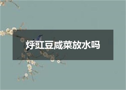 烀豇豆咸菜放水吗