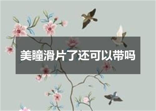 美瞳滑片了还可以带吗