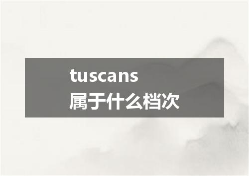 tuscans属于什么档次