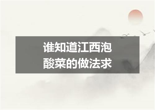 谁知道江西泡酸菜的做法求