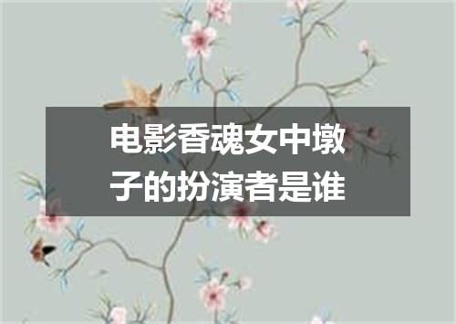 电影香魂女中墩子的扮演者是谁