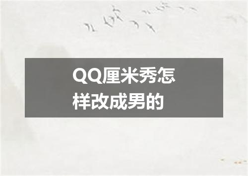 QQ厘米秀怎样改成男的