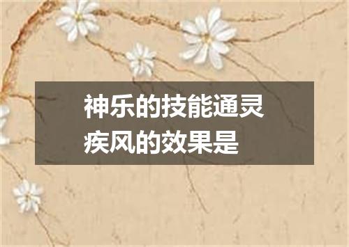 神乐的技能通灵疾风的效果是