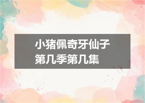 小猪佩奇牙仙子第几季第几集