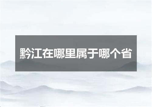黔江在哪里属于哪个省