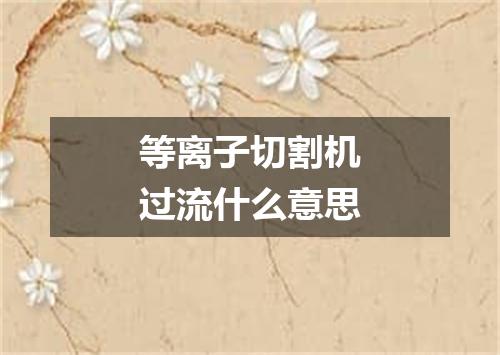 等离子切割机过流什么意思