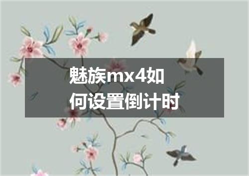 魅族mx4如何设置倒计时