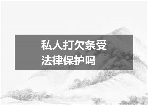 私人打欠条受法律保护吗