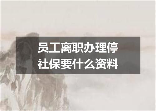 员工离职办理停社保要什么资料