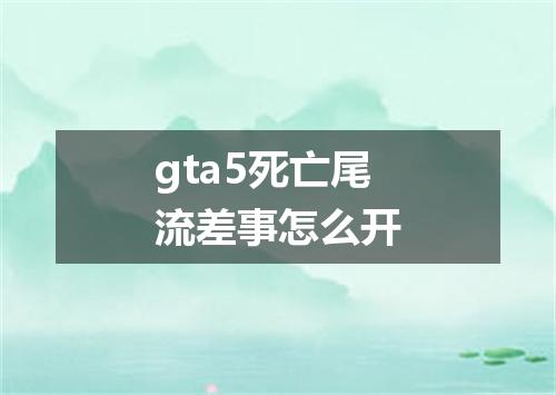 gta5死亡尾流差事怎么开