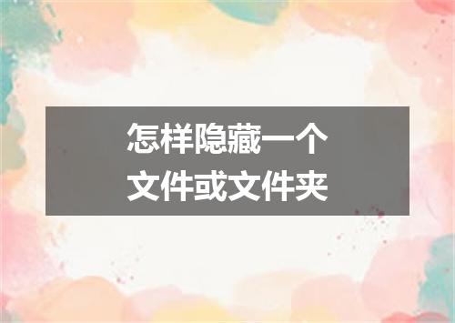 怎样隐藏一个文件或文件夹