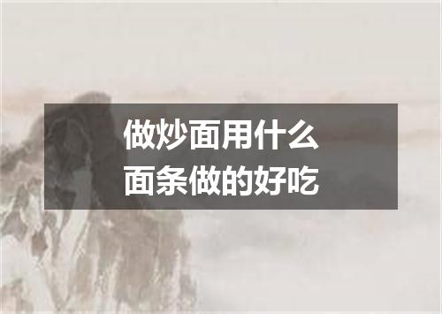 做炒面用什么面条做的好吃
