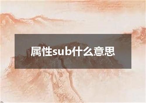 属性sub什么意思