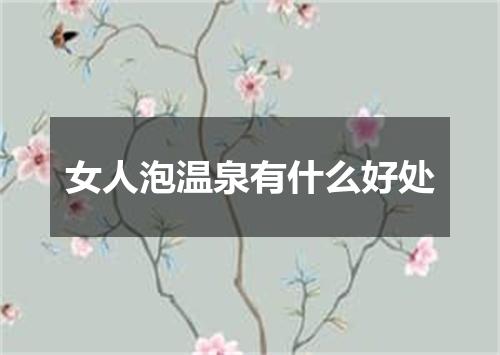 女人泡温泉有什么好处