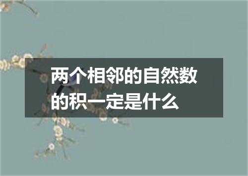 两个相邻的自然数的积一定是什么