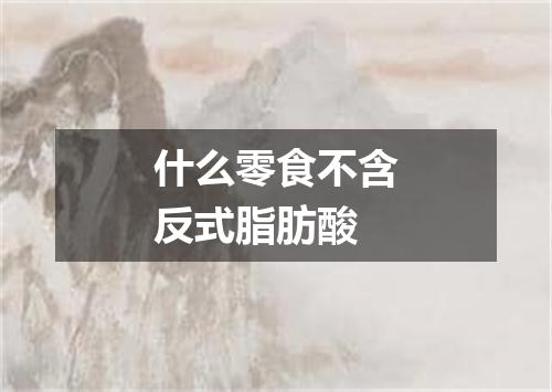 什么零食不含反式脂肪酸