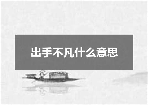 出手不凡什么意思