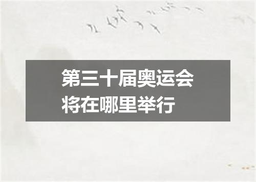 第三十届奥运会将在哪里举行