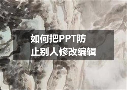如何把PPT防止别人修改编辑