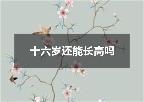 十六岁还能长高吗
