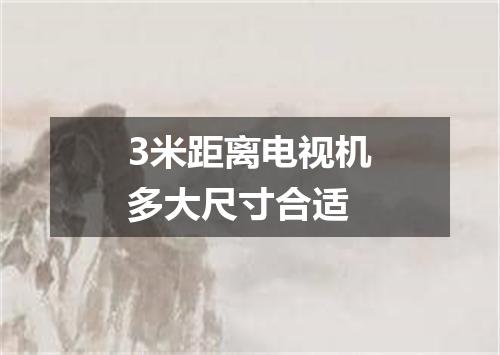 3米距离电视机多大尺寸合适