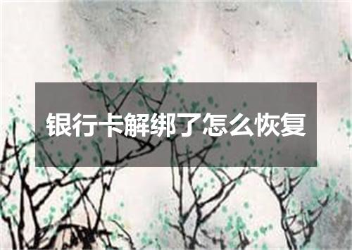 银行卡解绑了怎么恢复