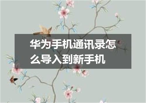 华为手机通讯录怎么导入到新手机