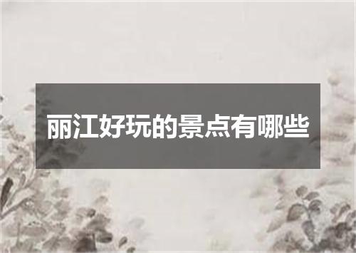 丽江好玩的景点有哪些