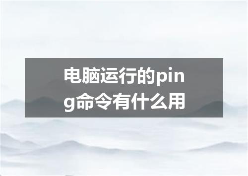电脑运行的ping命令有什么用