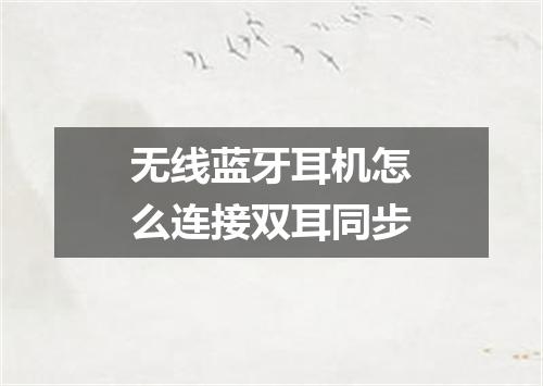 无线蓝牙耳机怎么连接双耳同步