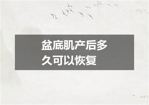 盆底肌产后多久可以恢复