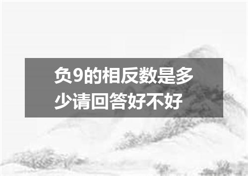 负9的相反数是多少请回答好不好