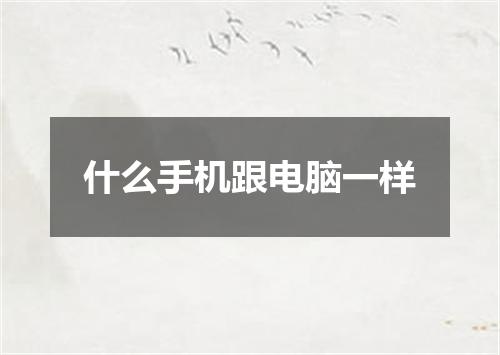 什么手机跟电脑一样