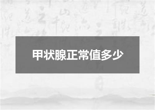甲状腺正常值多少