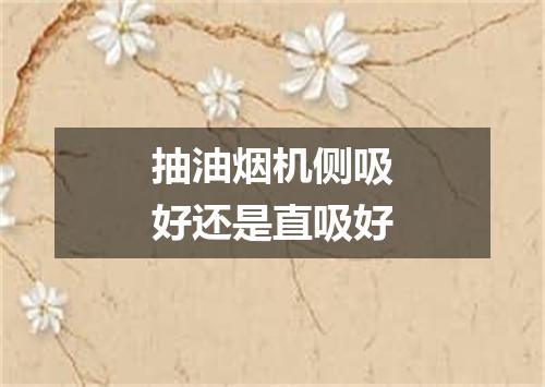 抽油烟机侧吸好还是直吸好