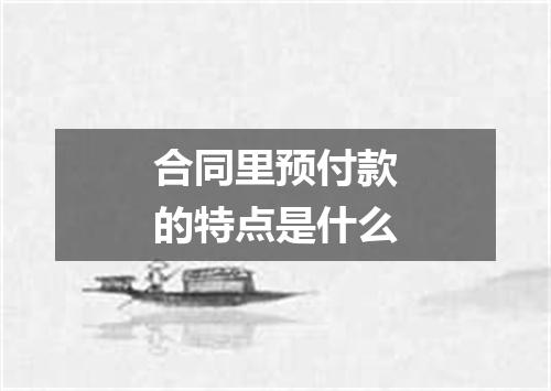 合同里预付款的特点是什么
