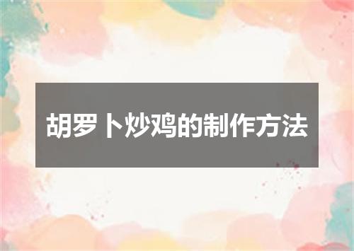 胡罗卜炒鸡的制作方法