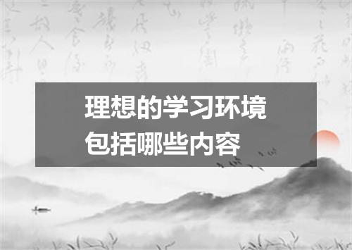 理想的学习环境包括哪些内容