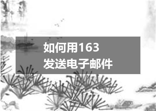 如何用163发送电子邮件